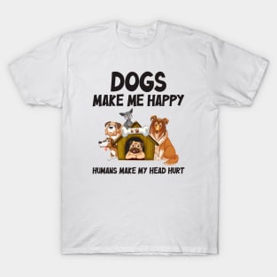 Dogs make me happy, Humans make my head hurt T-Shirt